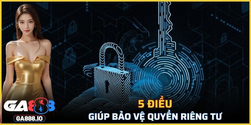 5 điều giúp bảo vệ quyền riêng tư tại GA888 